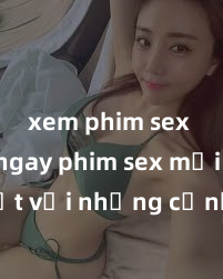 xem phim sex Xem ngay phim sex mới nhất với những cảnh nóng hổi không thể bỏ lỡ! Cơ hội tận hưởng những khoảnh khắc đầy kích thích ngay hôm nay!