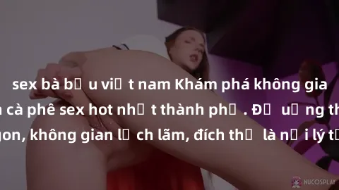 sex bà bầu việt nam Khám phá không gian độc đáo tại quán cà phê sex hot nhất thành phố. Đồ uống thơm ngon, không gian lịch lãm, đích thị là nơi lý tưởng cho buổi hẹn lãng mạn.