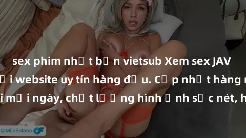 sex phim nhật bản vietsub Xem sex JAV full HD miễn phí tại website uy tín hàng đầu. Cập nhật hàng ngàn video mới mỗi ngày, chất lượng hình ảnh sắc nét, hấp dẫn. Đắm chìm trong thế giới tình dục đỉnh c