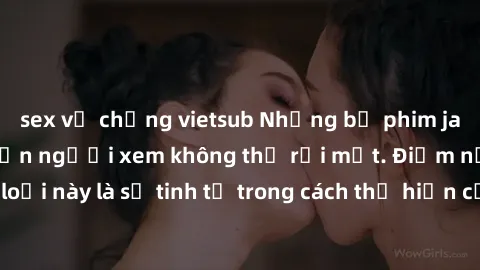sex vợ chồng vietsub Những bộ phim jav SM không che khiến người xem không thể rời mắt. Điểm nổi bật của thể loại này là sự tinh tế trong cách thể hiện cảm xúc và sự hấp dẫn của những cảnh quay.