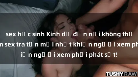 sex học sinh Kinh dị đến nỗi không thể tin nổi: Phim sex tra tấn mới nhất khiến người xem phải phát sốt!