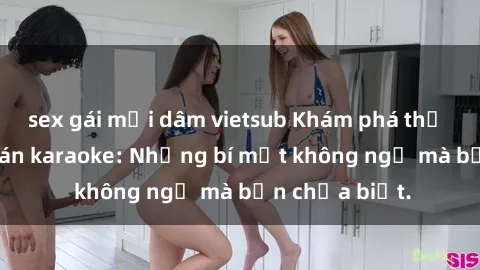 sex gái mại dâm vietsub Khám phá thế giới sex ở quán karaoke: Những bí mật không ngờ mà bạn chưa biết.