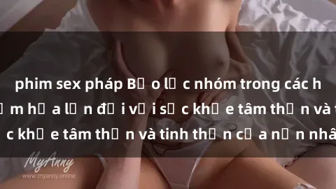 phim sex pháp Bạo lực nhóm trong các hành vi tình dục: Hiểm họa lớn đối với sức khỏe tâm thần và tinh thần của nạn nhân.