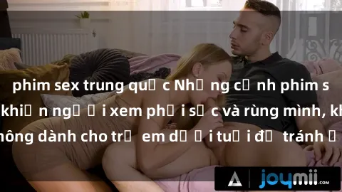 phim sex trung quốc Những cảnh phim sex bạo dâm nhóm khiến người xem phải sốc và rùng mình, không dành cho trẻ em dưới tuổi để tránh ảnh hưởng tiêu cực.