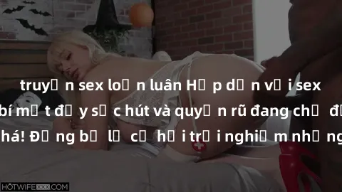 truyện sex loạn luân Hấp dẫn với sex Mỹ đen: Những bí mật đầy sức hút và quyến rũ đang chờ đợi bạn khám phá! Đừng bỏ lỡ cơ hội trải nghiệm những khoảnh khắc mãnh liệt và đam mê!