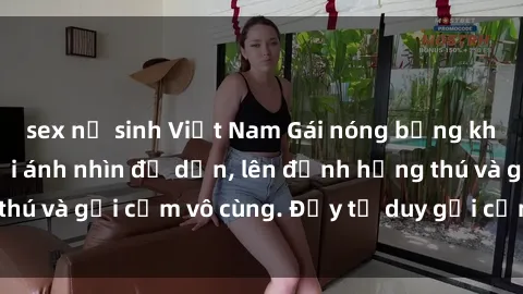 sex nữ sinh Việt Nam Gái nóng bỏng khỏa thân khiến mọi ánh nhìn đổ dồn, lên đỉnh hứng thú và gợi cảm vô cùng. Đầy tư duy gợi cảm và quyến rũ.