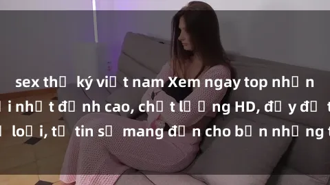 sex thư ký việt nam Xem ngay top những bộ phim sex mới nhất đỉnh cao, chất lượng HD, đầy đủ thể loại, tự tin sẽ mang đến cho bạn những trải nghiệm tuyệt vời.