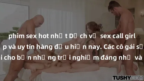 phim sex hot nhất Dịch vụ sex call girl Việt Nam đẳng cấp và uy tín hàng đầu hiện nay. Các cô gái sẽ mang lại cho bạn những trải nghiệm đáng nhớ và không thể quên. Liên hệ ngay!