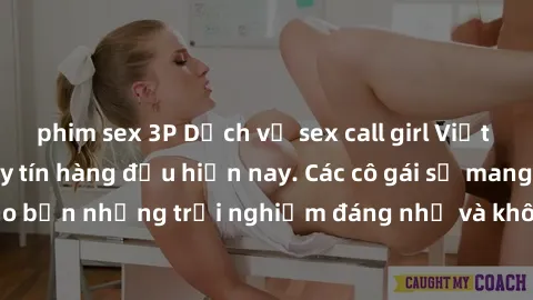 phim sex 3P Dịch vụ sex call girl Việt Nam đẳng cấp và uy tín hàng đầu hiện nay. Các cô gái sẽ mang lại cho bạn những trải nghiệm đáng nhớ và không thể quên. Liên hệ ngay!