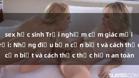 sex học sinh Trải nghiệm cảm giác mới lạ với sex ngoài trời: Những điều bạn cần biết và cách thức thực hiện an toàn