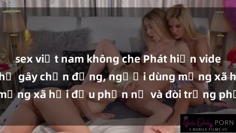 sex việt nam không che Phát hiện video lén lút sex nhà nghỉ gây chấn động, người dùng mạng xã hội đều phẫn nộ và đòi trừng phạt thật nặng.
