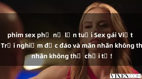 phim sex phụ nữ lớn tuổi Sex gái Việt ngoài trời: Trải nghiệm độc đáo và mãn nhãn không thể chối từ!