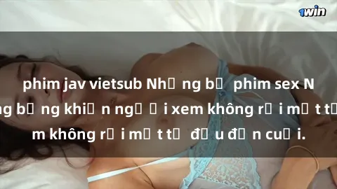 phim jav vietsub Những bộ phim sex Nga gợi cảm, nóng bỏng khiến người xem không rời mắt từ đầu đến cuối.