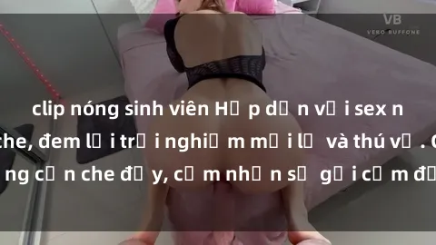 clip nóng sinh viên Hấp dẫn với sex người lớn không che, đem lại trải nghiệm mới lạ và thú vị. Chẳng cần che đậy, cảm nhận sự gợi cảm đầy quyến rũ ngay hôm nay!