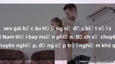 sex gái bắc âu Hương vị đặc biệt với sex gái call girl Việt Nam thổi bay muộn phiền. Dịch vụ chuyên nghiệp, đẳng cấp trải nghiệm khó quên. Đặt lịch ngay!
