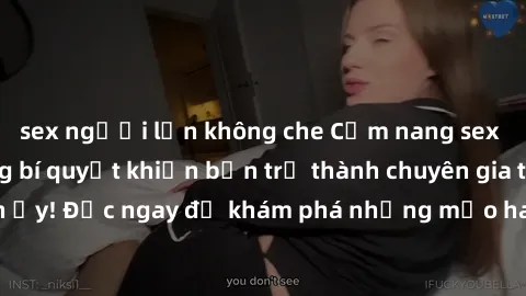 sex người lớn không che Cẩm nang sex không che: Những bí quyết khiến bạn trở thành chuyên gia trong chuyện ấy! Đọc ngay để khám phá những mẹo hay và bí quyết tình dục không che.