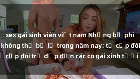 sex gái sinh viên việt nam Những bộ phim sex JAV hot nhất không thể bỏ lỡ trong năm nay: từ cặp đôi trẻ đẹp đến các cô gái xinh tươi đầy sức hút.