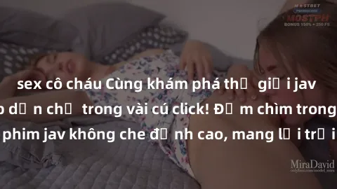 sex cô cháu Cùng khám phá thế giới jav không che siêu hấp dẫn chỉ trong vài cú click! Đắm chìm trong những bộ phim jav không che đỉnh cao, mang lại trải nghiệm thú vị và đầy kích thích.