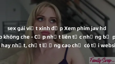 sex gái việt xinh đẹp Xem phim jav hd miễn phí đỉnh cao không che - Cập nhật liên tục những bộ phim sex hay nhất, chất lượng cao chỉ có tại website chuyên nghiệp hàng đầu.