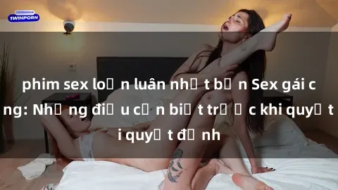 phim sex loạn luân nhật bản Sex gái có chồng: Những điều cần biết trước khi quyết định