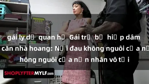gái ly dị quan hệ Gái trẻ bị hiếp dâm bạo lực trong căn nhà hoang: Nỗi đau không nguôi của nạn nhân vô tội