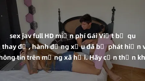 sex jav full HD miễn phí Gái Việt bị quay lén trong phòng thay đồ, hành động xấu đã bị phát hiện và lộ thông tin trên mạng xã hội. Hãy cẩn thận khi thay đồ ở nơi công cộng!