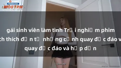 gái sinh viên làm tình Trải nghiệm phim sex : Sự kích thích đến từ những cảnh quay độc đáo và hấp dẫn