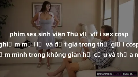 phim sex sinh viên Thú vị với sex cosplay anime: Trải nghiệm mới lạ và đắt giá trong thế giới cosplay! Đắm mình trong không gian hư cấu và thỏa mãn niềm đam mê của bạn!