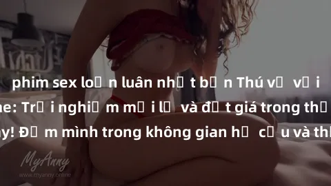 phim sex loạn luân nhật bản Thú vị với sex cosplay anime: Trải nghiệm mới lạ và đắt giá trong thế giới cosplay! Đắm mình trong không gian hư cấu và thỏa mãn niềm đam mê của bạn!