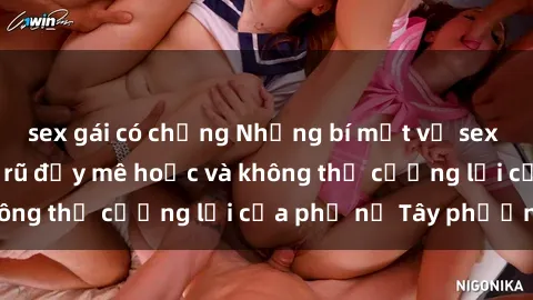 sex gái có chồng Những bí mật về sex gái Tây: Sự quyến rũ đầy mê hoặc và không thể cưỡng lại của phụ nữ Tây phương
