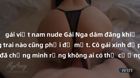 gái việt nam nude Gái Nga dâm đãng khiến tim bất cứ chàng trai nào cũng phải đỏ mặt. Cô gái xinh đẹp này đã chứng minh rằng không ai có thể cưỡng lại khi cô làm tình đắm say.