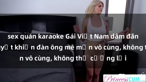 sex quán karaoke Gái Việt Nam dâm đãng: Những bí quyết khiến đàn ông mê mẩn vô cùng, không thể cưỡng lại