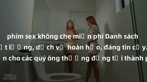 phim sex không che miễn phí Danh sách gái call girl vip chất lượng, dịch vụ hoàn hảo, đáng tin cậy. Điều hấp dẫn cho các quý ông thượng đẳng tại thành phố. Hãy nhấc máy và đặt lịch ngay!