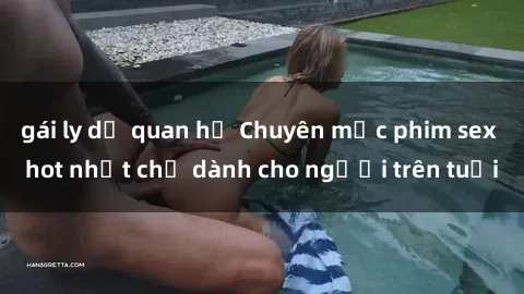 gái ly dị quan hệ Chuyên mục phim sex hot nhất chỉ dành cho người trên tuổi