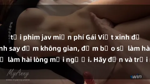 tải phim jav miễn phí Gái Việt xinh đẹp, nồng nàn làm tình say đắm không gian, đảm bảo sẽ làm hài lòng mọi người. Hãy đến và trải nghiệm ngay!