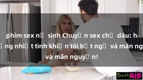 phim sex nữ sinh Chuyện sex chị dâu: hành động nhiệt tình khiến tôi bất ngờ và mãn nguyện!